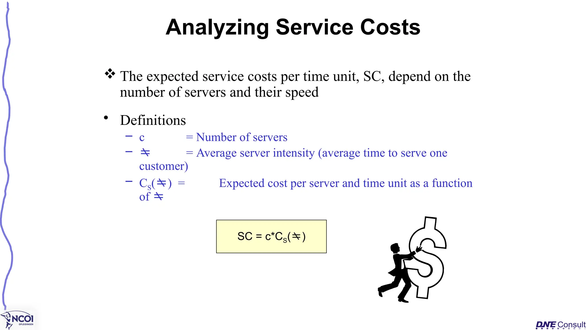 SC = c*CS()
 The expected service costs per time unit, SC, depend on the
number of servers and their speed
• Definitions
– c = Number of servers
–  = Average server intensity (average time to serve one
customer)
– CS() = Expected cost per server and time unit as a function
of 
Analyzing Service Costs
 