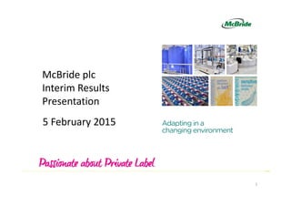 McBride plc
Interim Results
PresentationPresentation
5 February 2015
1
 