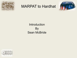 MARPAT to Hardhat
Introduction
By
Sean McBride
 