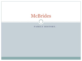 McBrides

 FAMILY HISTORY.
 