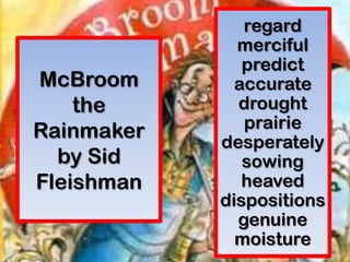 regard
              merciful
               predict
McBroom       accurate
    the       drought
               prairie
Rainmaker   desperately
  by Sid       sowing
Fleishman      heaved
            dispositions
              genuine
              moisture
 