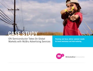 CASE STUDY
ON Semiconductor Takes On Global          Planning and focus deliver outsized results
Markets with McBru Advertising Services   for brand awareness and lead nurturing.
 