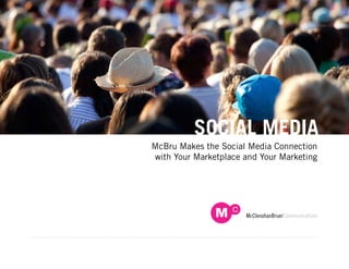 SOCIAL MEDIA
      McBru Makes the Social
           Media Connection
       with Your Marketplace
          and Your Marketing
 