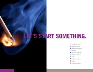 Elise F. Burke
                Director of Marketing and Sales
                direct: 503.546.1017
                mobile: 503.459.7545
                elise@mcbru.com
                www.mcbru.com




LET’S START SOMETHING.
                   	elise@mcbru.com
                   	www.mcbru.com
                   	www.mcbrublog.com
                   	@mcbru
                   	McClenahan-Bruer
                   	McClenahan-Bruer
                   	McBru
                   	McClenahanBruer
                   	McBru
                   	McClenahanBruer
 