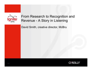 From Research to Recognition and
      Revenue - A Story in Listening
      David Smith, creative director, McBru




–1–
 