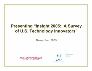 Presenting “Insight 2005: A Survey
  of U.S. Technology Innovators”

            November 2005
 