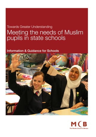 Meeting the needs of Muslim
pupils in state schools
Information & Guidance for Schools
Towards Greater Understanding
 
