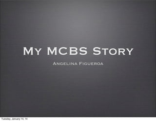 My MCBS Story
Angelina Figueroa

Tuesday, January 14, 14

 