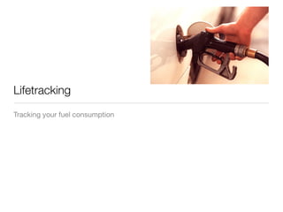 Lifetracking
Tracking your fuel consumption
 