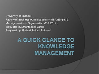 University of Istanbul
Faculty of Business Administration – MBA (English)
Management and Organization (Fall 2014)
Instructor : Dr.Muhtesem Baran
Prepared by :Farhad Soltani Salmasi
 