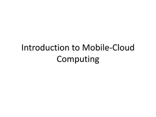 Introduction to Mobile-Cloud
Computing
 