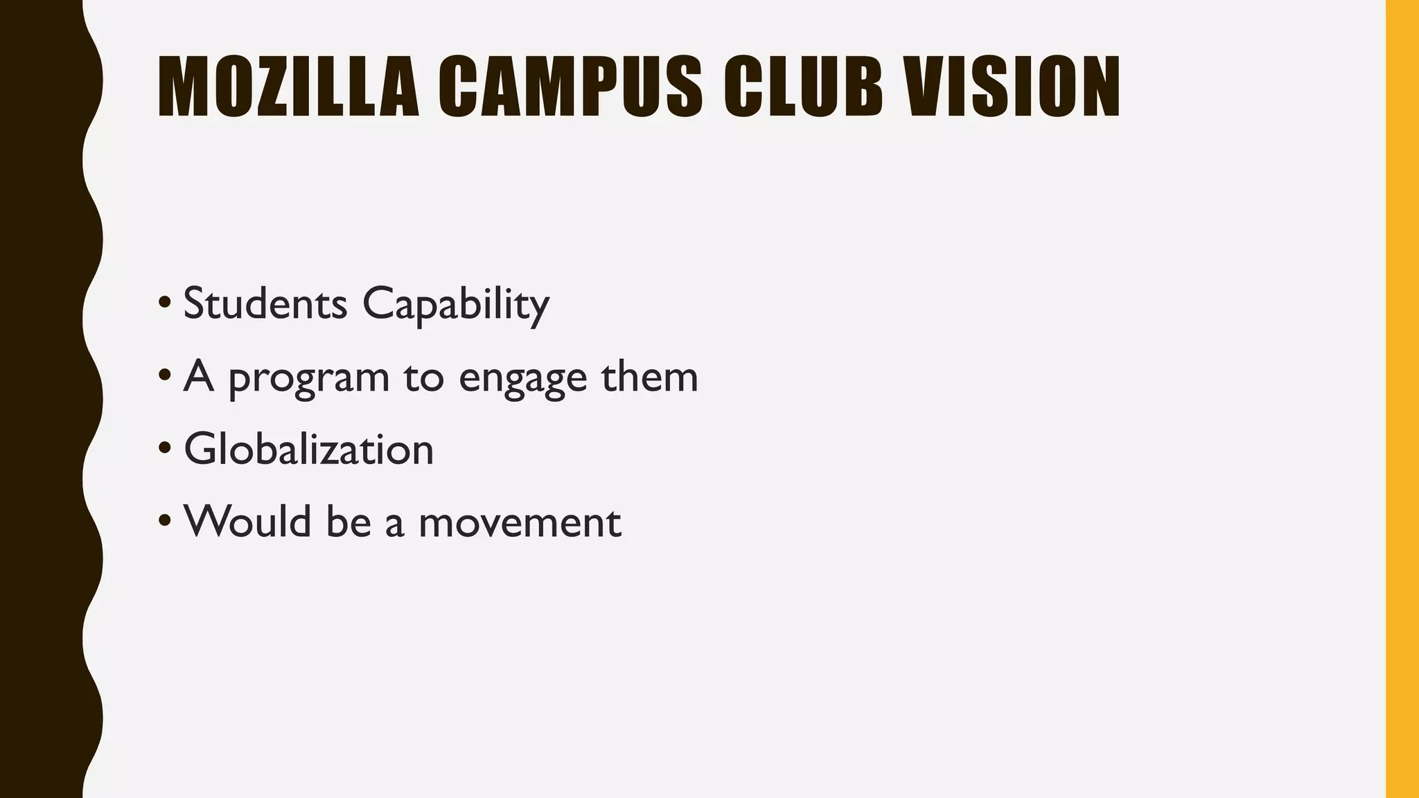 MOZILLA CAMPUS CLUB VISION
• Students Capability
• A program to engage them
• Globalization
• Would be a movement
 