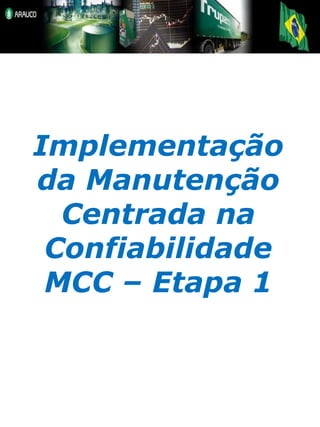 Implementação
da Manutenção
  Centrada na
 Confiabilidade
 MCC – Etapa 1
 