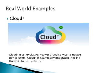  Cloud+
Cloud+ is an exclusive Huawei Cloud service to Huawei
device users. Cloud+ is seamlessly integrated into the
Huawei phone platform.
 
