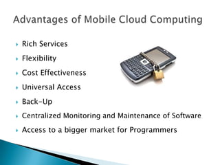  Rich Services
 Flexibility
 Cost Effectiveness
 Universal Access
 Back-Up
 Centralized Monitoring and Maintenance of Software
 Access to a bigger market for Programmers
 