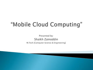 Presented by:
Shaikh Zainoddin
M.Tech [Computer Science & Engineering]
 