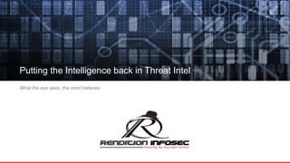 Putting the Intelligence back in Threat Intel
What the eye sees, the mind believes
 