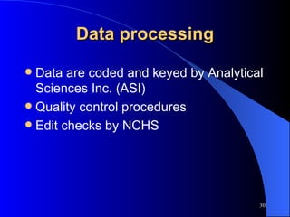 Data processing Data are coded and keyed by Analytical Sciences Inc. (ASI) Quality control procedures Edit checks by NCHS 