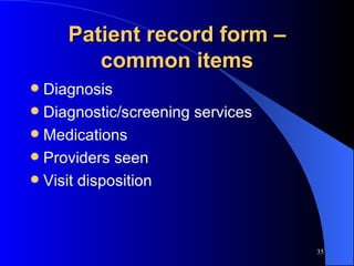 Patient record form – common items Diagnosis Diagnostic/screening services Medications Providers seen Visit disposition 