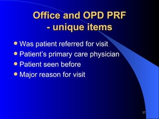 Office and OPD PRF - unique items Was patient referred for visit Patient’s primary care physician Patient seen before Major reason for visit 