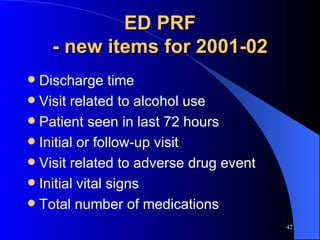 ED PRF - new items for 2001-02 Discharge time Visit related to alcohol use Patient seen in last 72 hours Initial or follow-up visit Visit related to adverse drug event Initial vital signs Total number of medications 