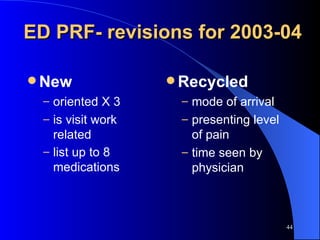 ED PRF- revisions for 2003-04 New oriented X 3  is visit work related  list up to 8 medications   Recycled mode of arrival presenting level of pain time seen by physician 