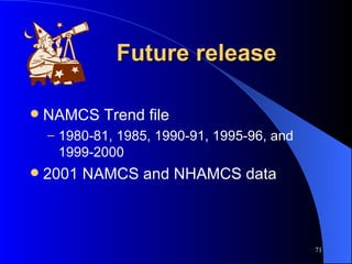 Future release NAMCS Trend file  1980-81, 1985, 1990-91, 1995-96, and 1999-2000 2001 NAMCS and NHAMCS data 