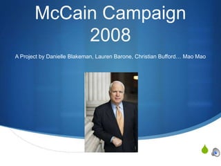 McCain Campaign 2008 A Project by Danielle Blakeman, Lauren Barone, Christian Bufford… Mao Mao 