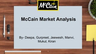 1
McCain Market Analysis
By- Deepa, Gurpreet, Jeewesh, Manvi,
Mukul, Kiran
 