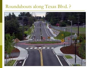 Roundabouts along Texas Blvd. ?
 