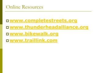 Online Resources

 www.completestreets.org
 www.thunderheadalliance.org
 www.bikewalk.org
 www.traillink.com
 