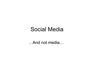 Social Media .. And not media…  