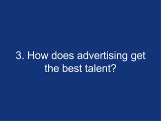 3. How does advertising get the best talent? 