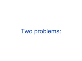 Two problems: 
