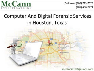 Call Now: (800) 713-7670
                                     (281) 456-2474


Computer And Digital Forensic Services
         in Houston, Texas




                         mccanninvestigations.com
 