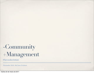 Noviembre 2010, McCann Erickson
-Community
+Management
@lavozdecristian
martes 22 de marzo de 2011
 