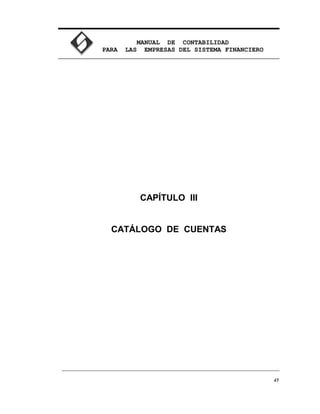 MANUAL DE CONTABILIDAD
PARA LAS EMPRESAS DEL SISTEMA FINANCIERO
45
CAPÍTULO III
CATÁLOGO DE CUENTAS
 