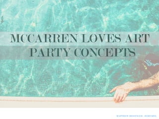 MCCARREN LOVES ART
PARTY CONCEPTS
MATTHEW MESSINGER - JEMI OZEL
 
