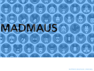 MADMAUS
MATTHEW MESSINGER - JEMI OZEL
 