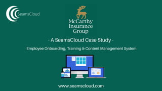 - A SeamsCloud Case Study -
www.seamscloud.com
Employee Onboarding, Training & Content Management System
 