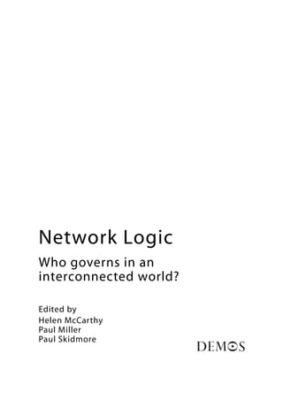 Network Logic
Who governs in an
interconnected world?

Edited by
Helen McCarthy
Paul Miller
Paul Skidmore
 