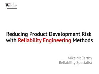 Reducing Product Development Risk
with Reliability Engineering Methods


                          Mike McCarthy
                     Reliability Specialist
 