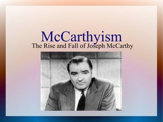 McCarthyismThe Rise and Fall of Joseph McCarthy
 