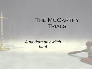 The McCarthy Trials A modern day witch hunt 