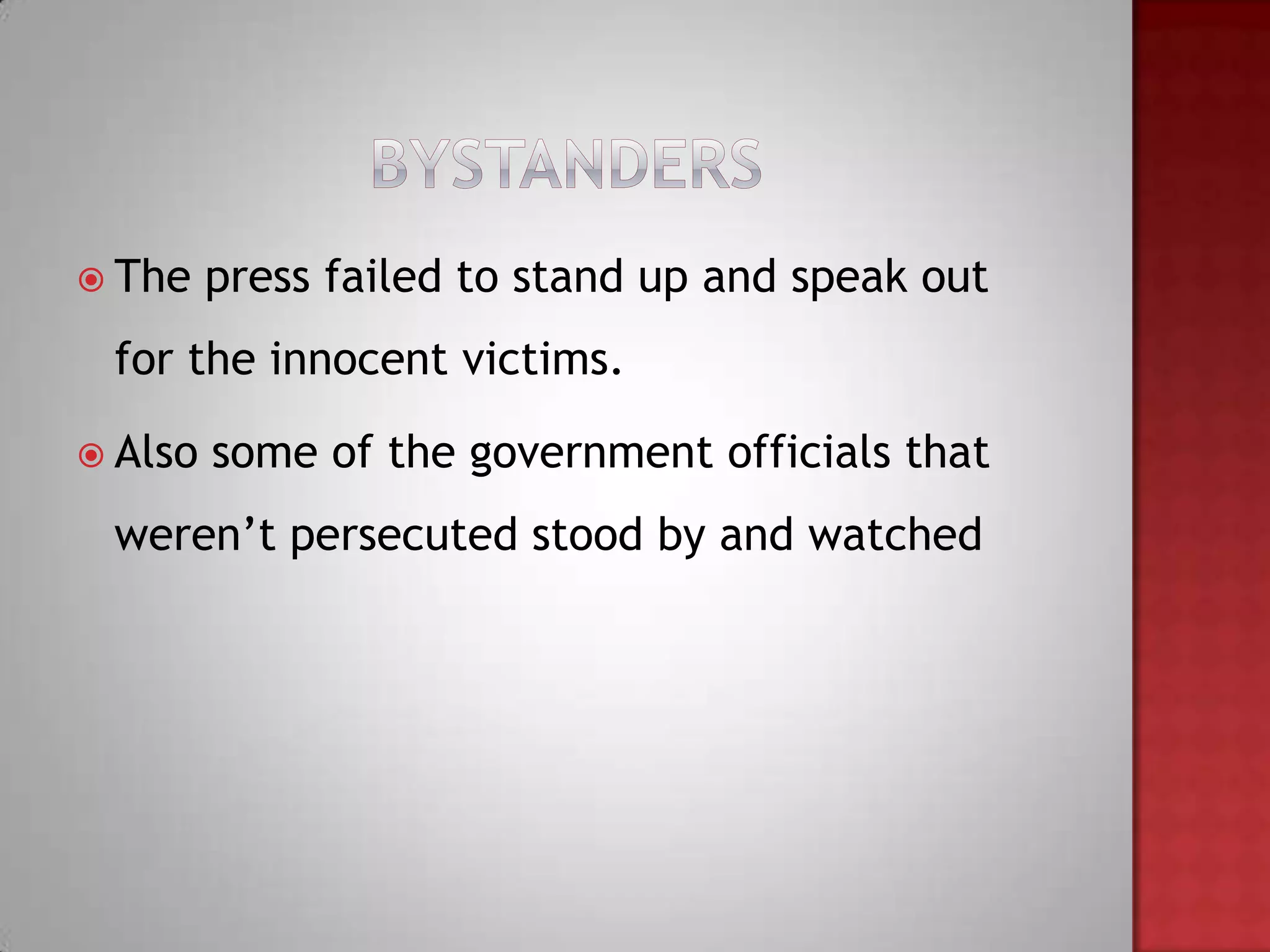  The    press failed to stand up and speak out
 for the innocent victims.

 Also   some of the government officials that
 weren’t persecuted stood by and watched
 