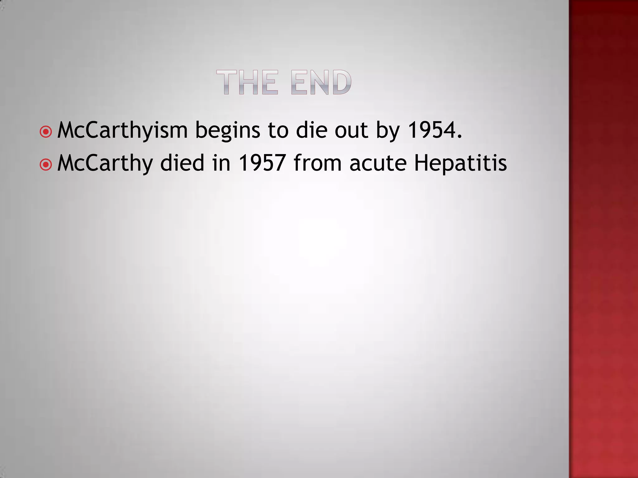  McCarthyism begins to die out by 1954.
 McCarthy died in 1957 from acute Hepatitis
 