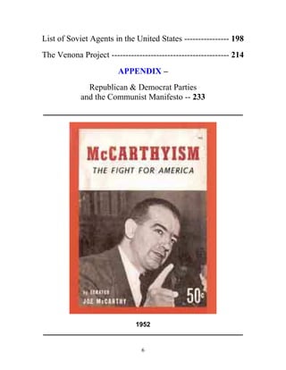 6
List of Soviet Agents in the United States ---------------- 198
The Venona Project ------------------------------------------ 214
APPENDIX –
Republican & Democrat Parties
and the Communist Manifesto -- 233
_____________________________________________________________
1952
_____________________________________________________________
 