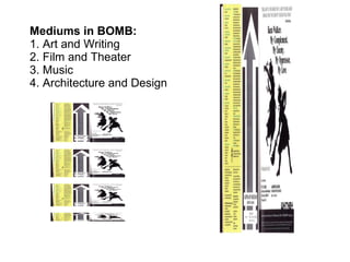 Mediums in BOMB: 1. Art and Writing 2. Film and Theater 3. Music 4. Architecture and Design 