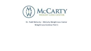 Dr. Todd McCarty – McCarty Weight Loss Center
Weight Loss Seminar Part 1
 