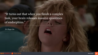 “It turns out that when you finish a complex
task, your brain releases massive quantities
of endorphins.”
Dr Hugo Liu
‹#›#seocamp 27
 
